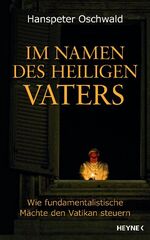 ISBN 9783453167247: Im Namen des Heiligen Vaters: Wie fundamentalistische Mächte den Vatikan steuern [Apr 12, 2010] Oschwald, Hanspeter