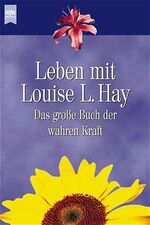 Leben mit Louise L. Hay - das große Buch der wahren Kraft