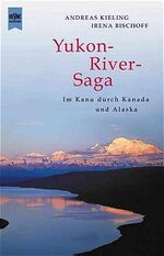 Yukon-River-Saga – Im Kanu durch Kanada und Alaska