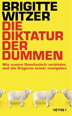 Die Diktatur der Dummen - Wie unsere Gesellschaft verblödet, weil die Klügeren immer nachgeben