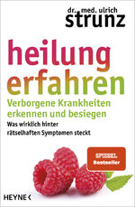 ISBN 9783453202795: Heilung erfahren. Verborgene Krankheiten erkennen und besiegen - Was wirklich hinter rätselhaften Symptomen steckt