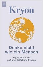 Kryon - Denke nicht wie ein Mensch – Kryon antwortet auf grundsätzliche Fragen