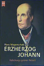 Erzherzog Johann – Habsburgs grüner Rebell