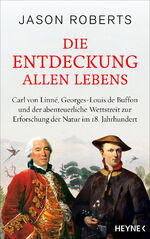 ISBN 9783453218574: Die Entdeckung allen Lebens - Carl von Linné, Georges-Louis de Buffon und der abenteuerliche Wettstreit zur Erforschung der Natur im 18. Jahrhundert