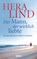 ISBN 9783453354456: Der Mann, der wirklich liebte: Roman nach einer wahren Geschichte Roman nach einer wahren Geschichte