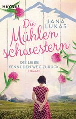 ISBN 9783453424258: Die Mühlenschwestern - Die Liebe kennt den Weg zurück: Roman (Die Mühlenschwestern-Trilogie, Band 1)