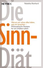 ISBN 9783453601963: Die Sinn-Diät - warum wir schon alles haben, was wir brauchen ; philosophische Rezepte für ein erfülltes Leben