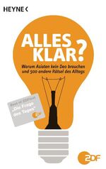 Alles klar? - warum Asiaten kein Deo brauchen und andere Rätsel des Alltags ; best of ZDFtext "Die Frage des Tages"