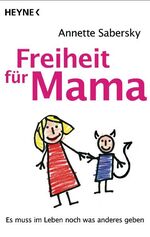 ISBN 9783453602076: Freiheit für Mama - Es muss im Leben noch was anderes geben