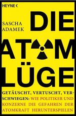 ISBN 9783453602304: Die Atom-Lüge - Getäuscht, vertuscht, verschwiegen: Wie Politiker und Konzerne die Gefahren der Atomkraft herunterspielen