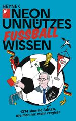 ISBN 9783453602441: NEON Unnützes Fussball Wissen. 1374 skurrile Fakten, die man nie mehr vergisst