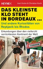 Das kleinste Klo steht in Bordeaux - Erkundungen über den vielleicht verrücktesten Kontinent der Welt. Europa von seiner lustigsten Seite