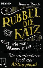 ISBN 9783453604117: Rubbel die Katz oder wie man Wasser biegt - Die wunderbare Welt der Alltagsphysik