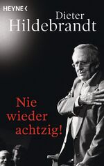 Dieter Hildebrandt: Nie wieder achtzig! Dieter Hildebrandt: Nie wieder achtzig!