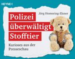 ISBN 9783453604421: Polizei überwältigt Stofftier – Kurioses aus der Presseschau