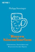 ISBN 9783453604780: Bayern-Sammelsurium - Geheimnisse, Kuriositäten und Wissenswertes über Bayern