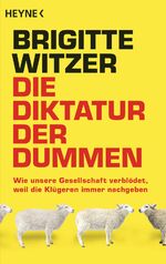 ISBN 9783453604810: Die Diktatur der Dummen - Wie unsere Gesellschaft verblödet, weil die Klügeren immer nachgeben