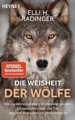 Die Weisheit der Wölfe - Wie sie denken, planen, füreinander sorgen. Erstaunliches über das Tier, das dem Menschen am ähnlichsten ist