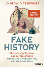 ISBN 9783453606616: Fake History – Hartnäckige Mythen aus der Geschichte - 101 Dinge, die so nie passiert sind, aber alle für wahr halten