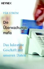 ISBN 9783453620100: Die Überwachungsmafia – Das lukrative Geschäft mit unseren Daten