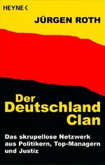 Der Deutschland-Clan - Das skrupellose Netzwerk aus Politikern, Top-Managern und Justiz