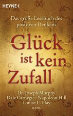 ISBN 9783453650183: Glück ist kein Zufall - Das große Lesebuch des positiven Denkens. Dr. Joseph Murphy, Dale Carnegie, Napoleon Hill, Louise L. Hay, Norman Vincent Peale u.v.m.