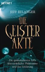 Die Geister-Akte – Die spektakulärsten Fälle übernatürlicher Phänomene und ihre Erklärung