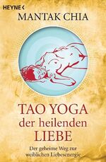 ISBN 9783453701373: Tao Yoga der heilenden Liebe – Der geheime Weg zur weiblichen Liebesenergie