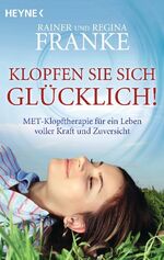 ISBN 9783453701595: Klopfen Sie sich glücklich! - MET-Klopftherapie für ein Leben voller Kraft und Zuversicht