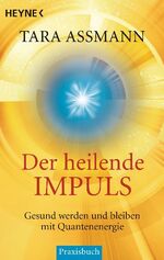 ISBN 9783453701670: Der heilende Impuls - Gesund werden und bleiben mit Quantenenergie