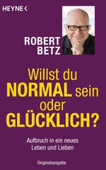 ISBN 9783453701694: Willst du normal sein oder glücklich? Aufbruch in ein neues Leben und Lieben.