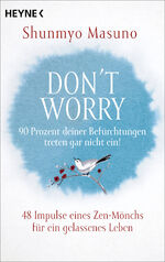 ISBN 9783453704794: Don't Worry – 90 Prozent deiner Befürchtungen treten gar nicht ein!: 48 Impulse eines Zen-Mönchs für ein gelassenes Leben