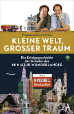 ISBN 9783455001679: Kleine Welt, großer Traum - Die Erfolgsgeschichte der Gründer des Miniatur Wunderlandes