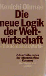 ISBN 9783455083880: Die neue Logik der Weltwirtschaft Ohmae, Kenichi