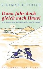 ISBN 9783455093520: Dann fahr doch gleich nach Haus! - Wie man auf Reisen glücklich wird