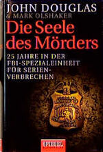 Die Seele des Mörders – 25 Jahre in der FBI-Spezialeinheit für Serienverbrechen