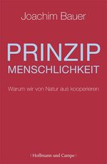 Prinzip Menschlichkeit - Warum wir von Natur aus kooperieren