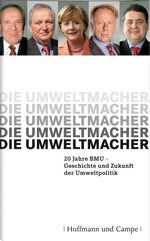 ISBN 9783455500196: Die Umweltmacher – 20 Jahre BMU-Geschichte und Zukunft der Umweltpolitik