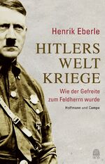 ISBN 9783455502657: Hitlers Weltkriege: Wie der Gefreite zum Feldherrn wurde (as7h]