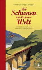 ISBN 9783455700220: Auf Schienen um die ganze Welt. Von der Köstlichkeit des langsamen Reisens