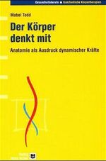 ISBN 9783456835631: Der Körper denkt mit: Anatomie als Ausdruck dynamischer Kräfte Todd, Mabel Elsworth; Bernard, André und Gütinger, Peter