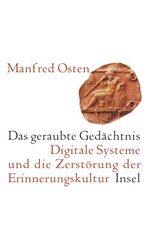 Das geraubte Gedächtnis – Digitale Systeme und die Zerstörung der Erinnerungskultur. Eine kleine Geschichte des Vergessens