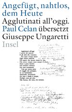 ISBN 9783458172970: Angefügt, nahtlos, ans Heute/Agglutinati all'oggi - Paul Celan übersetzt Giuseppe Ungaretti