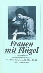 ISBN 9783458334149: Frauen mit Flügel – Lebensberichte berühmter Pianistinnen. Von Clara Schumann bis Clara Haskil