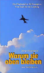 ISBN 9783458343202: Warum sie oben bleiben – Ein Flugbegleiter für Passagiere. Vom Start bis zur Landung