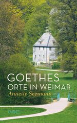 Annette Seemann: Goethes Orte in Weimar Annette Seemann: Goethes Orte in Weimar