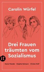 ISBN 9783458683384: Drei Frauen träumten vom Sozialismus – Maxie Wander – Brigitte Reimann – Christa Wolf | Drei Ikonen der DDR-Literatur im Porträt