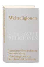 Weltreligionen - Verstehen. Verständigung. Verantwortung