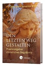 ISBN 9783460255500: Den letzten Weg gestalten – Praxisratgeber christliches Begräbnis