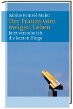 ISBN 9783460300262: Der Traum vom ewigen Leben - Jetzt verstehe ich die letzten Dinge